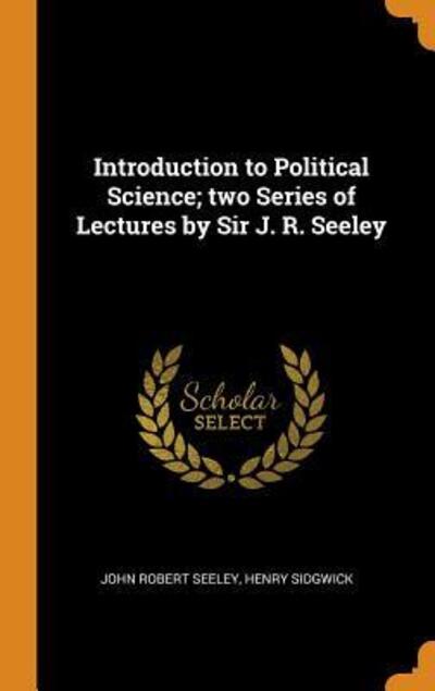 Cover for John Robert Seeley · Introduction to Political Science; Two Series of Lectures by Sir J. R. Seeley (Hardcover Book) (2018)