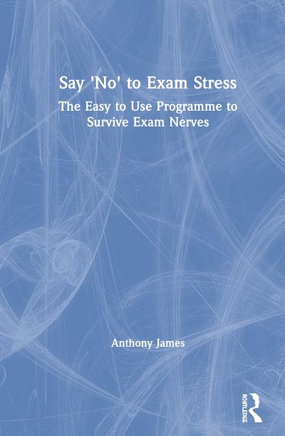 Say 'No' to Exam Stress: The Easy to Use Programme to Survive Exam Nerves - Anthony James - Książki - Taylor & Francis Ltd - 9780367482558 - 27 października 2020