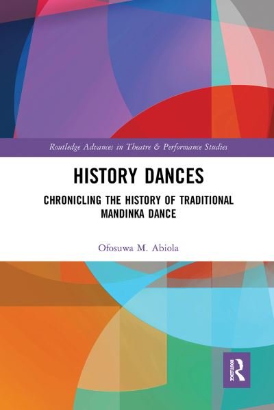 Cover for Ofosuwa M. Abiola · History Dances: Chronicling the History of Traditional Mandinka Dance - Routledge Advances in Theatre &amp; Performance Studies (Paperback Bog) (2020)