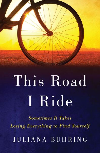 Juliana Buhring · This Road I Ride - Sometimes It Takes Losing Everything to Find Yourself (Hardcover Book) (2024)