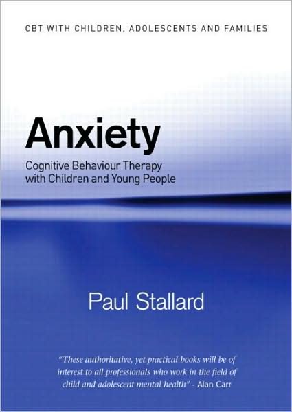 Anxiety: Cognitive Behaviour Therapy with Children and Young People - CBT with Children, Adolescents and Families - Paul Stallard - Bøger - Taylor & Francis Ltd - 9780415372558 - 15. december 2008