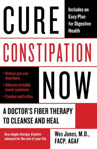 Cover for Wes Jones · Cure Constipation Now: A Doctor's Fiber Therapy to Cleanse and Heal (Paperback Book) [1 Original edition] (2009)