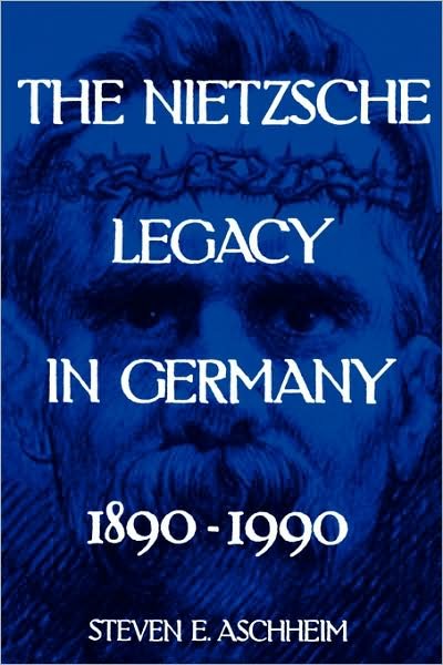 Cover for Steven E. Aschheim · The Nietzsche Legacy in Germany: 1890 - 1990 - Weimar &amp; Now: German Cultural Criticism (Paperback Bog) (1994)