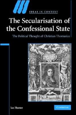 The Secularisation of the Confessional State: The Political Thought of Christian Thomasius - Ideas in Context - Hunter, Ian (University of Queensland) - Livros - Cambridge University Press - 9780521880558 - 21 de janeiro de 2008