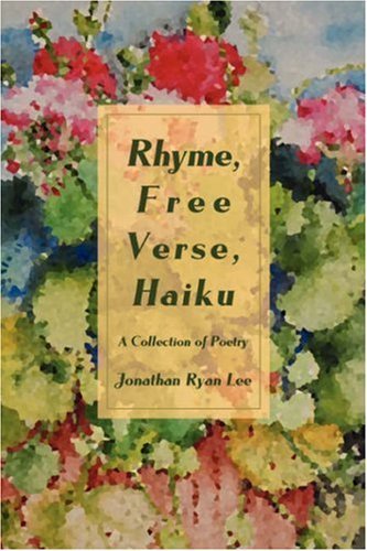 Cover for Jonathan Lee · Rhyme, Free Verse, Haiku: a Collection of Poetry (Hardcover Book) (2007)