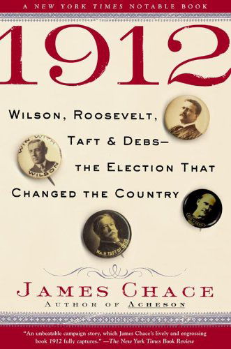 Cover for James Chace · 1912: Wilson, Roosevelt, Taft and Debs--The Election that Changed the Country (Paperback Book) [Reprint edition] (2005)