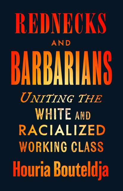 Houria Bouteldja · Rednecks and Barbarians: Uniting the White and Racialized Working Class (Paperback Book) (2024)