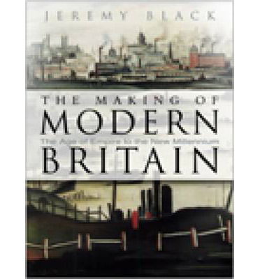 Cover for Jeremy Black · The Making of Modern Britain: The Age of Empire to the New Millennium (Paperback Book) [2 Revised edition] (2008)