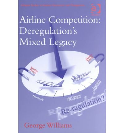 Cover for George Williams · Airline Competition: Deregulation's Mixed Legacy - Ashgate Studies in Aviation Economics and Management (Hardcover Book) [New edition] (2002)