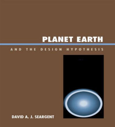 Planet Earth and the Design Hypothesis - David A. J. Seargent - Bøger - University Press of America - 9780761837558 - 14. juni 2007