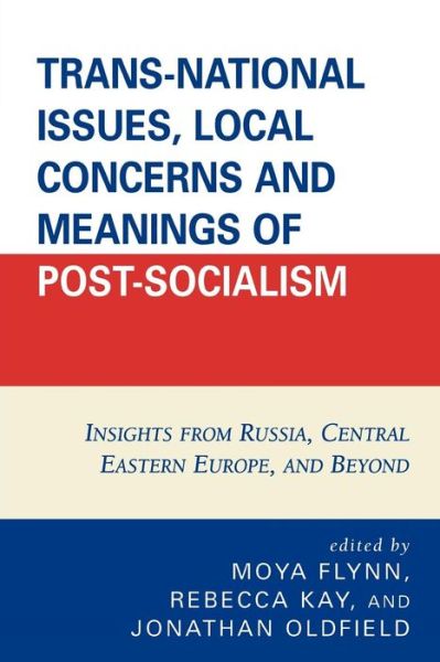 Trans-National Issues, Local Concerns and Meanings of Post-Socialism: Insights from Russia, Central Eastern Europe, and Beyond - Moya Flynn - Livros - University Press of America - 9780761840558 - 24 de junho de 2008