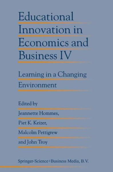 Jeannette Hommes · Educational Innovation in Economics and Business IV: Learning in a Changing Environment - Educational Innovation in Economics and Business (Hardcover Book) [1999 edition] (1999)