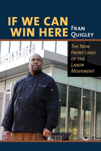 Cover for Fran Quigley · If We Can Win Here: The New Front Lines of the Labor Movement (Paperback Book) (2015)