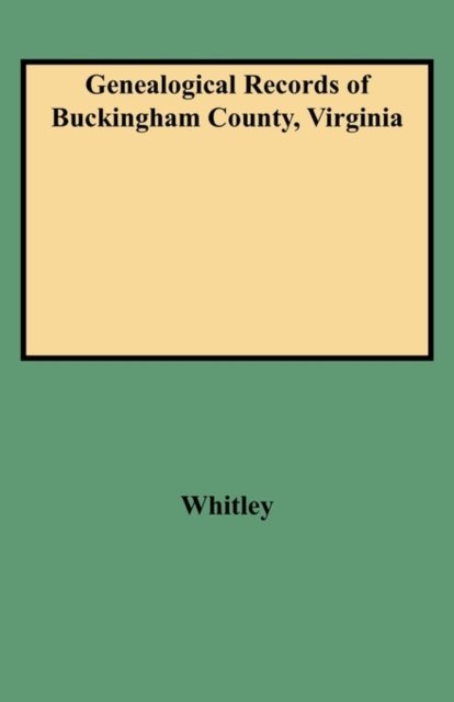 Genealogical Records of Buckingham County, Virginia - Edythe Rucker Whitley - Kirjat - Clearfield - 9780806310558 - maanantai 1. kesäkuuta 2009