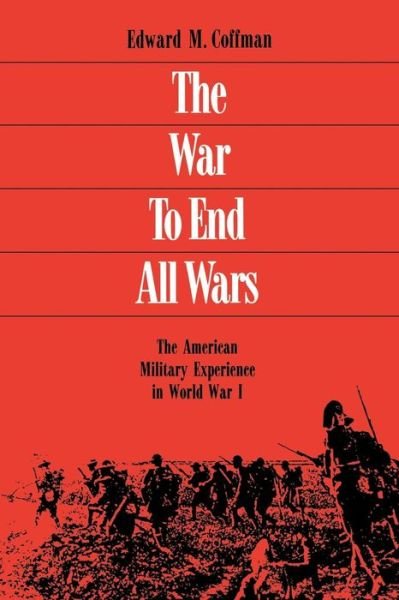 Cover for Edward M. Coffman · The War to End All Wars: The American Military Experience in World War I (Paperback Book) [New edition] (1998)