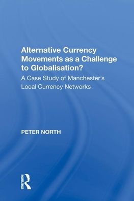 Cover for Peter North · Alternative Currency Movements as a Challenge to Globalisation?: A Case Study of Manchester's Local Currency Networks (Hardcover Book) (2018)