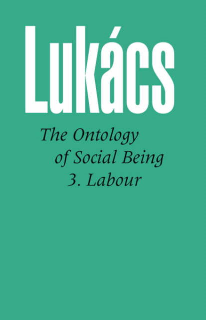 Ontology of Social Being: Pt. 3: Labour - Georg Lukacs - Bücher - The Merlin Press Ltd - 9780850362558 - 1991