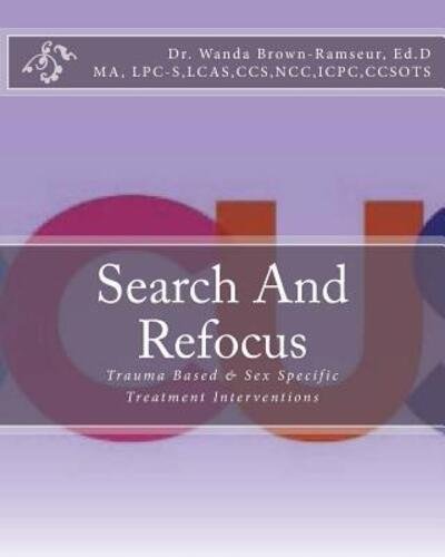 Cover for Dr. Wanda Brown-Ramseur Ed.D · Search And Refocus : Trauma Based &amp; Sex Specific Treatment Interventions - Program, Model and Manual (Taschenbuch) (2017)