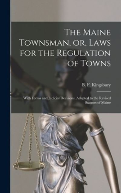 Cover for B F (Benjamin Freeman) Kingsbury · The Maine Townsman, or, Laws for the Regulation of Towns (Hardcover Book) (2021)