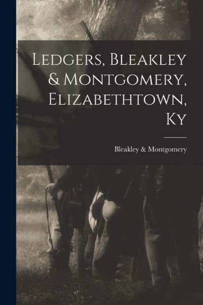 Cover for Bleakley &amp; Montgomery (Firm) · Ledgers, Bleakley &amp; Montgomery, Elizabethtown, Ky (Paperback Book) (2021)