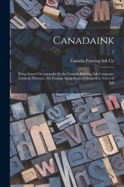 Cover for Ont ) Canada Printing Ink Co (Toronto · Canadaink: Being Issued Occasionally by the Canada Printing Ink Company, Limited, Toronto; for Passing Along Items of Interest to Users of Ink; 2 (Pocketbok) (2021)