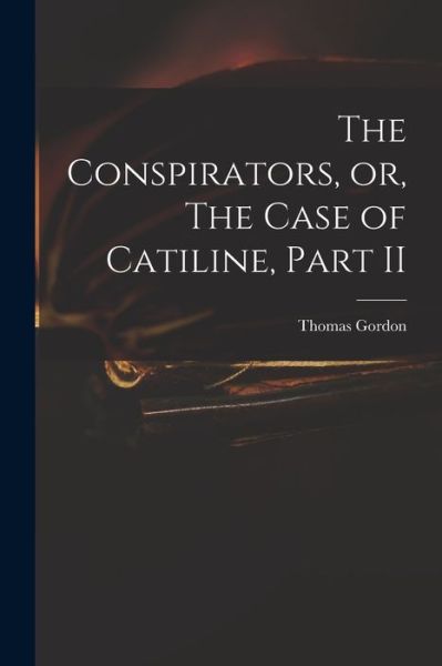 Cover for Thomas D 1750 Gordon · The Conspirators, or, The Case of Catiline, Part II (Paperback Book) (2021)