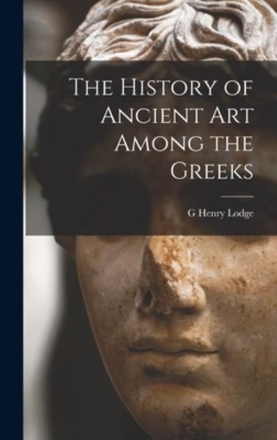 Cover for G. Henry Lodge · History of Ancient Art among the Greeks (Book) (2022)