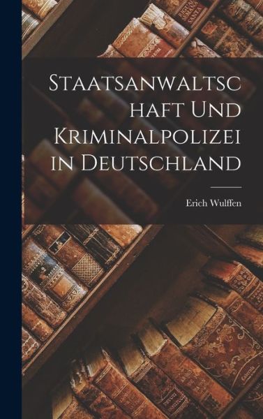 Cover for Erich Wulffen · Staatsanwaltschaft und Kriminalpolizei in Deutschland (Book) (2022)