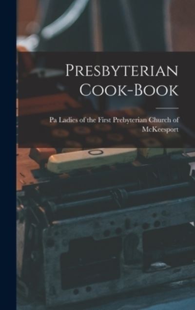 Cover for Ladies of the First Prebyterian Churc · Presbyterian Cook-Book (Book) (2022)