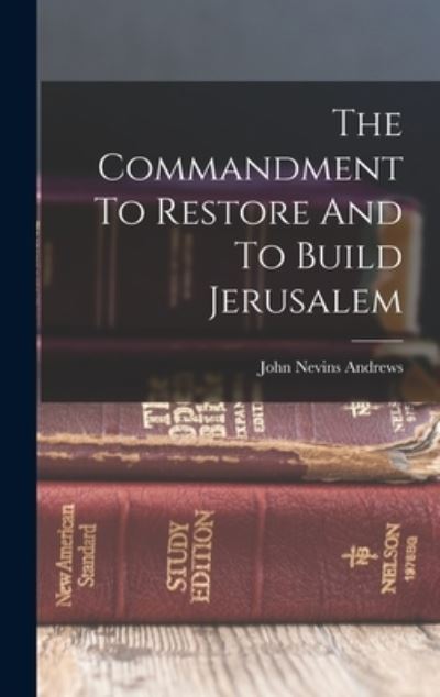 Cover for John Nevins Andrews · Commandment to Restore and to Build Jerusalem (Book) (2022)