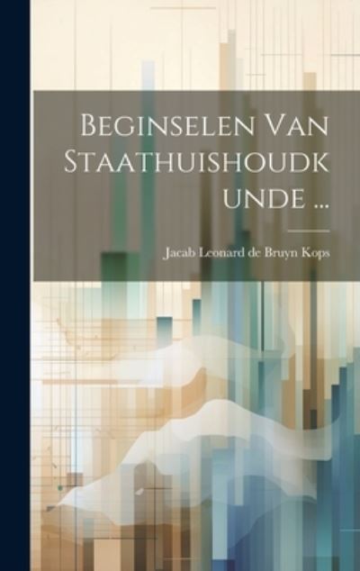 Cover for Jacab Leonard de Bruyn Kops · Beginselen Van Staathuishoudkunde ... (Book) (2023)