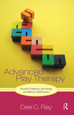 Cover for Ray, Dee (University of North Texas, USA) · Advanced Play Therapy: Essential Conditions, Knowledge, and Skills for Child Practice (Paperback Book) (2021)