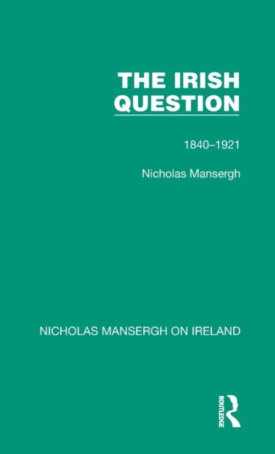 Cover for Nicholas Mansergh · The Irish Question: 1840-1921 - Nicholas Mansergh on Ireland: Nationalism, Independence and Partition (Inbunden Bok) (2022)