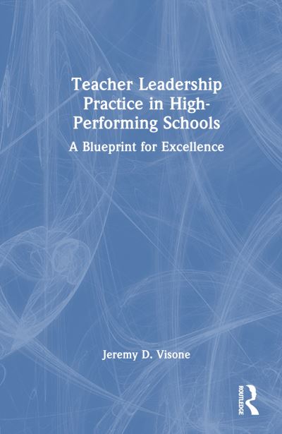 Cover for Visone, Jeremy D. (Central Connecticut State University, USA) · Teacher Leadership Practice in High-Performing Schools: A Blueprint for Excellence (Hardcover Book) (2024)