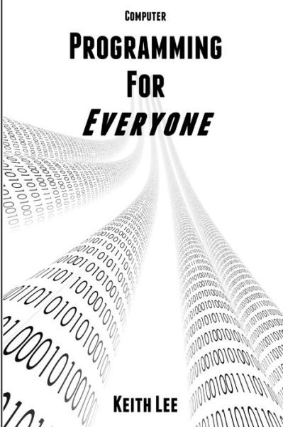 Programming for Everyone - Keith Lee - Books - Lulu Press, Inc. - 9781105568558 - November 26, 2012