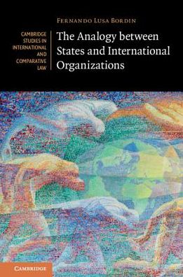 Cover for Bordin, Fernando Lusa (University of Cambridge) · The Analogy between States and International Organizations - Cambridge Studies in International and Comparative Law (Hardcover Book) (2018)