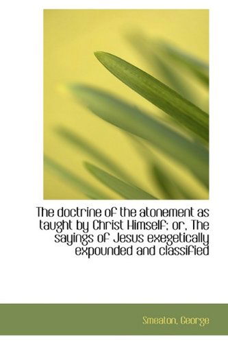 Cover for George Smeaton · The Doctrine of the Atonement As Taught by Christ Himself; Or, the Sayings of Jesus Exegetically Exp (Paperback Book) (2009)