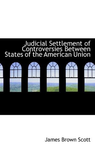Cover for James Brown Scott · Judicial Settlement of Controversies Between States of the American Union (Paperback Bog) (2009)