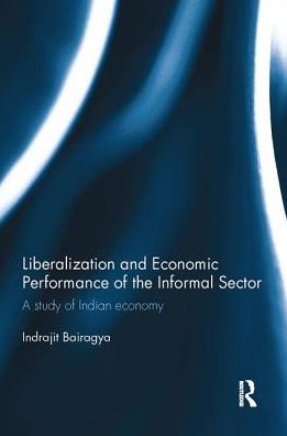 Cover for Bairagya, Indrajit (Institute for Social and Economic Change, India) · Liberalization and Economic Performance of the Informal Sector: A study of Indian Economy (Paperback Book) (2017)