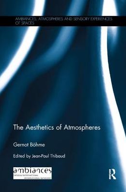 Cover for Gernot Bohme · The Aesthetics of Atmospheres - Ambiances, Atmospheres and Sensory Experiences of Spaces (Paperback Book) (2018)