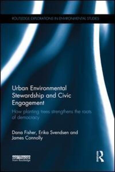 Cover for Fisher, Dana (University of Maryland, USA) · Urban Environmental Stewardship and Civic Engagement: How planting trees strengthens the roots of democracy - Routledge Explorations in Environmental Studies (Paperback Book) (2016)