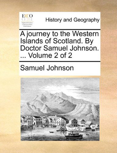 A Journey to the Western Islands of Scotland. by Doctor Samuel Johnson. ...  Volume 2 of 2 - Samuel Johnson - Books - Gale ECCO, Print Editions - 9781140824558 - May 27, 2010