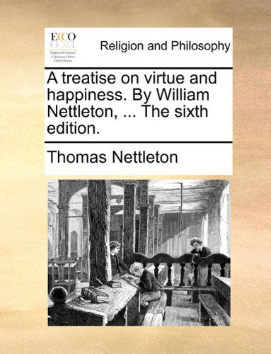 Cover for Thomas Nettleton · A Treatise on Virtue and Happiness. by William Nettleton, ... the Sixth Edition. (Paperback Book) (2010)