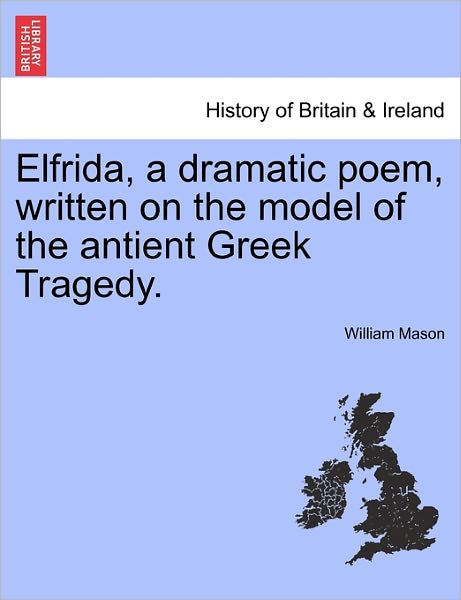 Cover for William Mason · Elfrida, a Dramatic Poem, Written on the Model of the Antient Greek Tragedy. (Paperback Book) (2011)