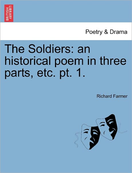 Cover for Richard Farmer · The Soldiers: an Historical Poem in Three Parts, Etc. Pt. 1. (Paperback Book) (2011)