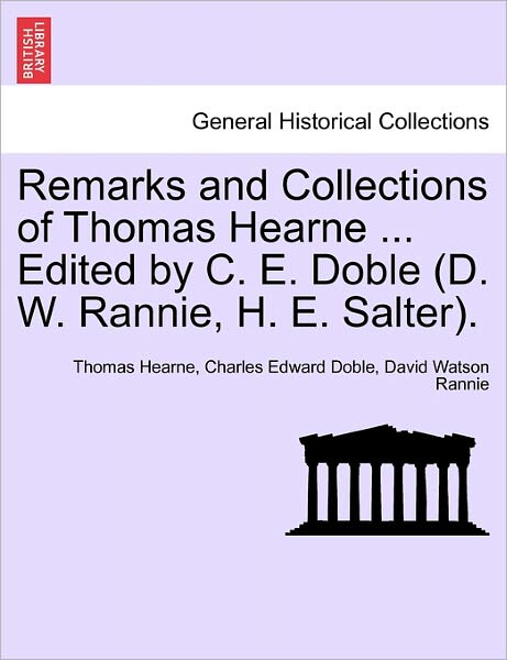 Cover for Thomas Hearne · Remarks and Collections of Thomas Hearne ... Edited by C. E. Doble (D. W. Rannie, H. E. Salter). (Paperback Book) (2011)