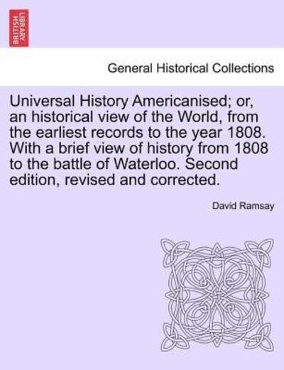 Cover for David Ramsay · Universal History Americanised; Or, an Historical View of the World, from the Earliest Records to the Year 1808. with a Brief View of History from 1808 to the Battle of Waterloo. Second Edition, Revised and Corrected. Vol. II (Pocketbok) (2011)
