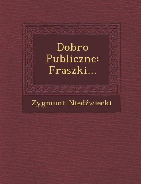 Cover for Zygmunt Nied Wiecki · Dobro Publiczne: Fraszki... (Paperback Book) (2012)