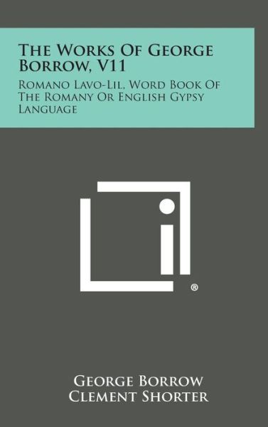 Cover for George Borrow · The Works of George Borrow, V11: Romano Lavo-lil, Word Book of the Romany or English Gypsy Language (Hardcover Book) (2013)