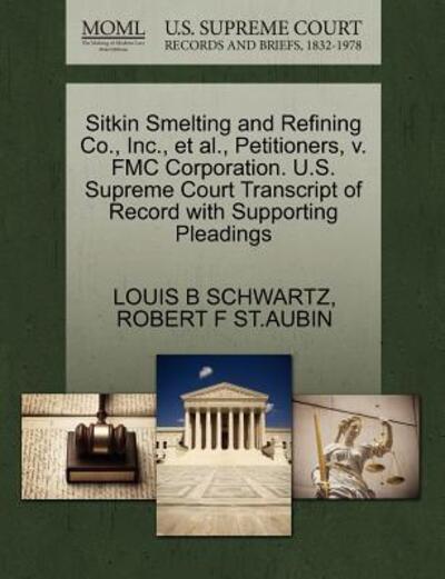 Cover for Louis B Schwartz · Sitkin Smelting and Refining Co., Inc., et Al., Petitioners, V. Fmc Corporation. U.s. Supreme Court Transcript of Record with Supporting Pleadings (Paperback Book) (2011)
